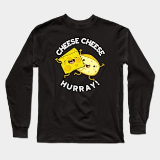 Cheese Cheese Hurray Funny Cheese Pun Long Sleeve T-Shirt